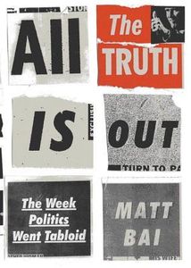 All the Truth is Out: The Week Politics Went Tabloid