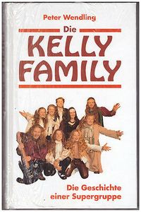 Die Kelly Family: Die Geschichte einer Supergruppe