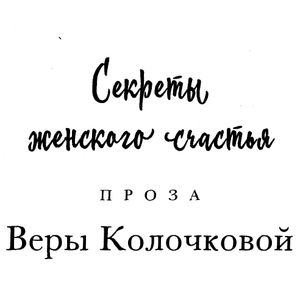 Секреты женского счастья. Проза Веры Колочковой