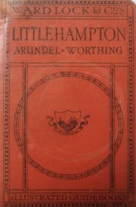 A Pictorial and Descriptive Guide to Littlehampton, Arundel, Worthing and the South Downs