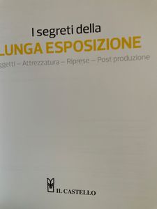 I segreti della lunga esposizione. Soggetti - Attrezzatura - Ripresa - Post produzione