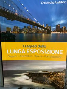 I segreti della lunga esposizione. Soggetti - Attrezzatura - Ripresa - Post produzione