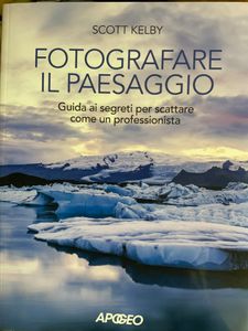 Fotografare il paesaggio. Guida ai segreti per scattare come un professionista
