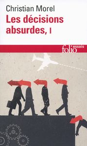 Les Décisions Absurdes I (Sociologie des Erreurs Radicales et Persistantes)