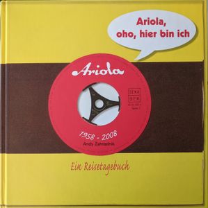 Ariola, Oho, Hier Bin Ich (Ein Reisetagebuch 1958 - 2008)
