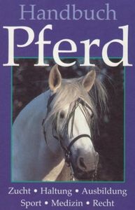 Handbuch Pferd: Zucht, Haltung, Ausbildung, Sport, Medizin, Recht