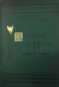 Rambles in Rome: An Archaeological and Historical Guide to the Museums, Galleries, Villas, Churches, and Antiquities of Rome and the Campagna