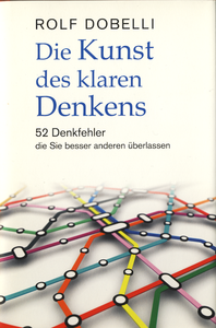 Die Kunst des klaren Denkens: 52 Denkfehler die Sie besser anderen überlassen