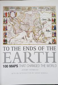 To the Ends of the Earth: 100 Maps that Changed the World