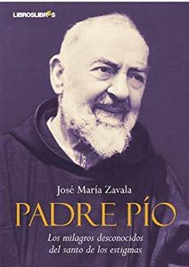 Padre Pío. Los milagros desconocidos del santo de los estigmas