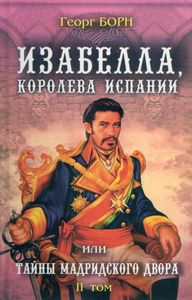 Изабелла, королева Испании или тайны мадридского двора. II том