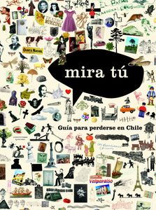 Mira tú, guía para perderse en Chile