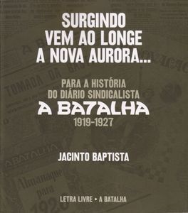 Surgindo Vem ao Longe a Nova Aurora... Para a História do Diário Sindicalista A Batalha 1919-1927
