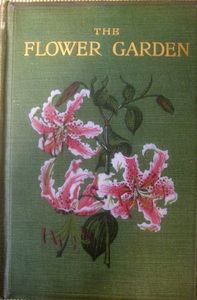 The Flower Garden: Its Design, Formation, Planting and Management, including the Description and Cultivation of all Hardy and Half-hardy Plants, Trees and Shrubs adapted for Outdoor Culture in the British Isles
