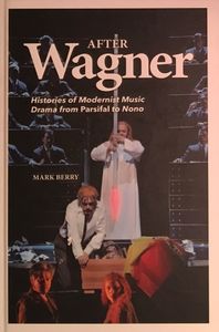After Wagner: Histories of Modernist Music Drama from Parsifal to Nono