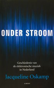 Onder Stroom: Geschiedenis Van De Elektronische Muziek In Nederland