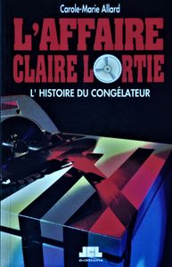 L'Affaire Claire Lortie: L'Histoire du Congélateur