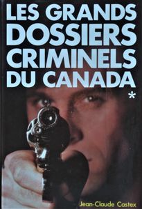 Les Grands Dossiers Criminels du Canada - Tome 1