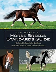 The Official Horse Breeds Standards Guide: The Complete Guide To The Standards Of All North American Equine Breed Associations
