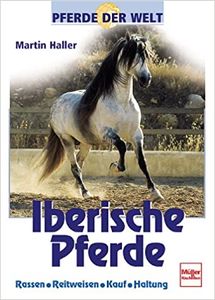 Pferde Der Welt: Iberische Pferde - Rassen, Reitweisen, Kauf, Haltung
