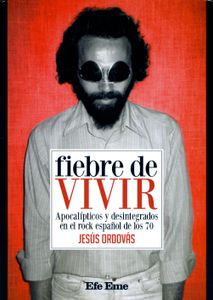 Fiebre De Vivir. Apocalípticos Y Desintegrados En El Rock Español De Los 70