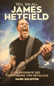 Tell ‘Em All - James Hetfield: Die Biografie des Frontmanns von Metallica
