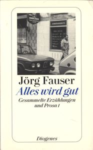Alles wird gut. Gesammelte Erzählungen und Prosa I
