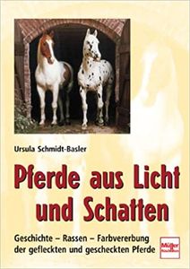 Pferde Aus Licht Und Schatten: Geschichte - Rassen - Farbvererbung Der Gefleckten Und Getigerten Pferde