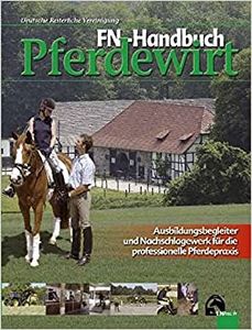FN-Handbuch Pferdewirt: Ausbildungsbegleiter Und Nachschlagewerk Für Die Professionelle Pferdepraxis