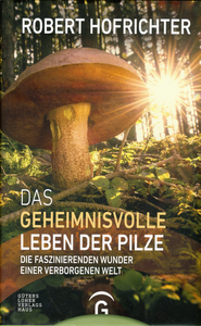 Das geheimnisvolle Leben der Pilze: Die faszinierenden Wunder einer verborgenen Welt