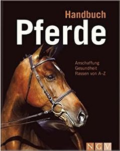 Handbuch Pferde: Anschaffung, Gesundheit, Rassen Von A-Z