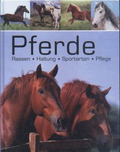 Pferde: Rassen, Haltung, Sportarten, Pflege