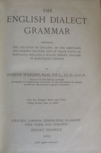 The English Dialect Grammar; Comprising the Dialects of England, of the Shetland and Orkney Islands, and of those parts of Scotland, Ireland & Wales where English is Habitually Spoken