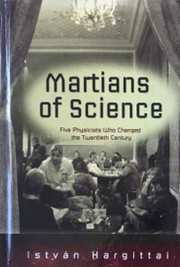 Martians of Science: Five Physicists Who Changed the Twentieth Century