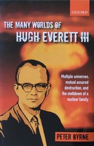 The Many Worlds of Hugh Everett III: Multiple Universes, Mutual Assured Destruction and the Meltdown of a Nuclear Family