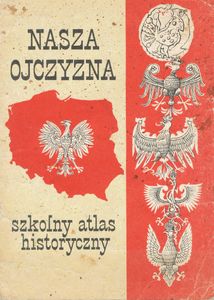 Nasza Ojczyzna: Szkolny Atlas Historyczny