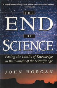 The End of Science: Facing the Limits of Knowledge in the Twilight of the Scientific Age