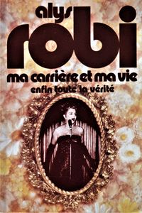 Alys Robi, ma Carrière et ma Vie