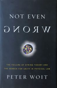 Not Even Wrong: The Failure of String Theory and the Search for Unity in Physical Law