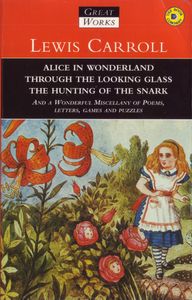 Alice In Wonderland, Through The Looking Glass, The Hunting of the Snark and a Wonderful Miscellany of Poems, Letters, Games and Puzzles