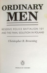 Ordinary Men: Reserve Police Battalion 101 and the Final Solution in Poland