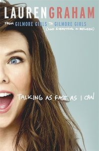 Talking As Fast As I Can: From Gilmore Girls To Gilmore Girls (And Everything In Between)