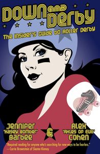 Down and Derby: the Insider's Guide to Roller Derby