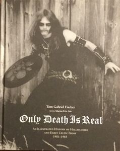 Only Death Is Real - An Illustrated History of Hellhammer And Early Celtic Frost 1981-1985