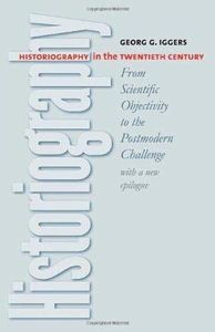 Historiography in the Twentieth Century: From Scientific Objectivity to the Postmodern Challenge