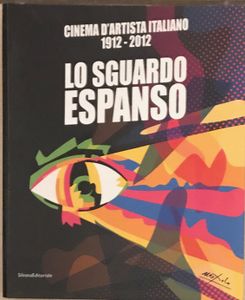 Lo sguardo espanso. Cinema d'artista italiano 1912-2012
