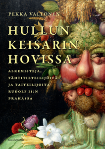 Hullun keisarin hovissa: alkemisteja, tähtitieteilijöitä ja taiteilijoita Rudolf II:n Prahassa