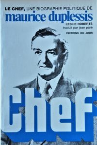 Le Chef: une Biographie Politique de Maurice Duplessis