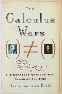 The Calculus Wars: Newton, Leibniz, and the Greatest Mathematical Clash of All Time