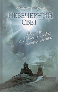 Невечерний свет. Рассказы о Божьих людях и святых местах